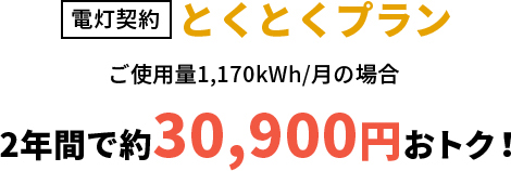 電灯契約とくとくプラン　ご使用量1,170kWh/月の場合　2年間で約30,900円おトク！