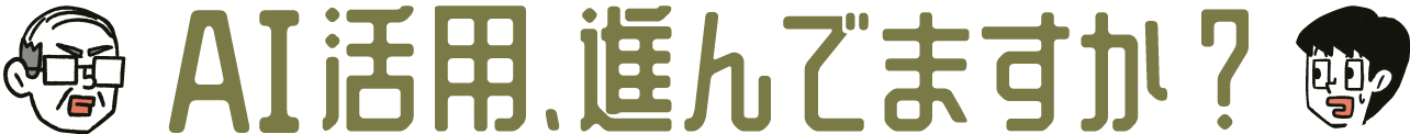 AI活用、進んでますか？